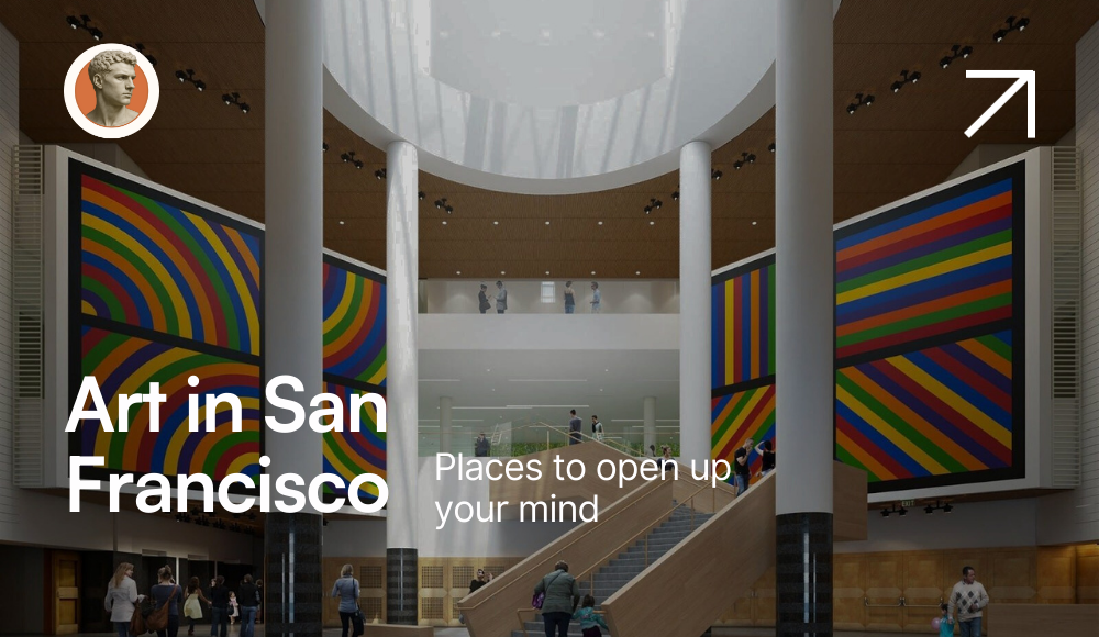Art in San Francisco: Places to Open Up Your Mind