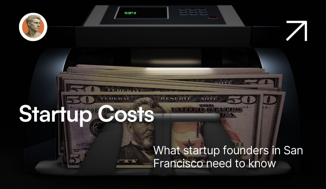 Startup Costs. What Founders in San Francisco Need to Know