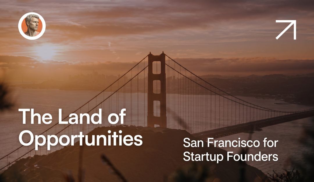 Moving to San Francisco as a Founder Without Wasting Month One