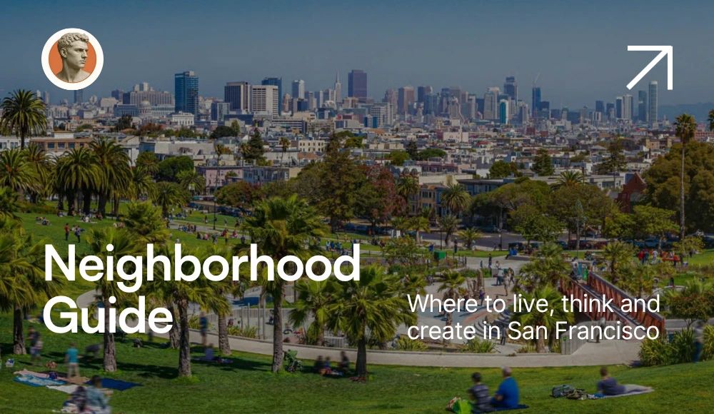 Neighborhood Guide: Where to Live, Think, and Create in San Francisco